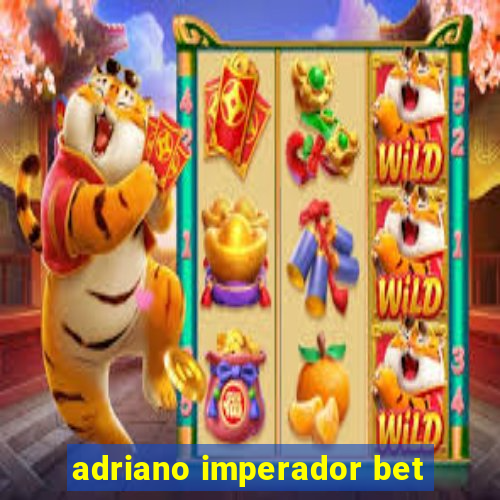 adriano imperador bet